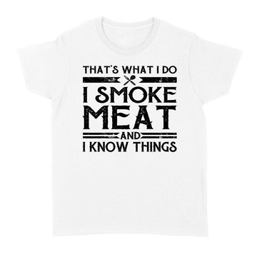 That's What I Do I Smoke Meat And I Know Things Funny Gifts Shirt - Standard Women's T-shirt