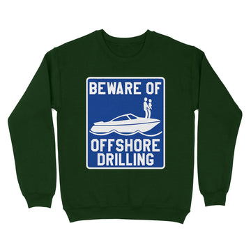 Beware Of Offshore Drilling Funny Shirt - Standard Crew Neck Sweatshirt