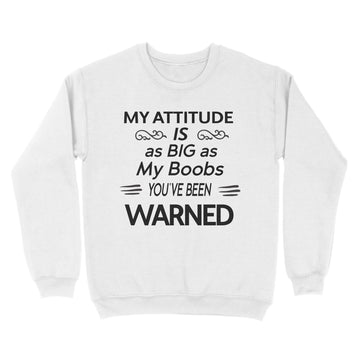 My Attitude Is As Big As My Boobs You've Been Warned Funny Shirt - Standard Crew Neck Sweatshirt