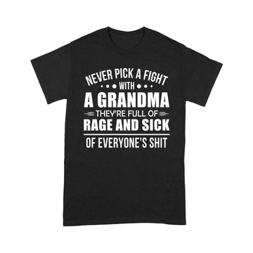 Never Pick A Fight With A Grandma They're Full Of Rage And Sick Shirt - Standard T-Shirt