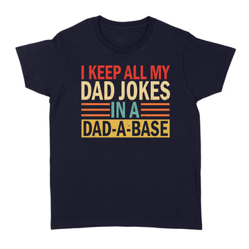 I Keep All My Dad Jokes In A Dad-a-base Shirt - New Dad Shirt - Dad Shirt - Daddy Shirt - Father's Day Shirt -Best Dad Shirt - Gift for Dad - Standard Women's T-shirt