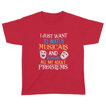 I Just Want To Watch Musicals And Ignore My Adult Problems Shirt - Standard Youth T-shirt