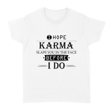 I Hope Karma Slaps You In The Face Before I Do Shirt