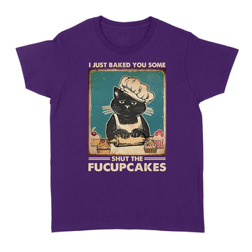 Mother Cat I Just Baked You Some Shut The Fucupcakes Shirt - Standard Women's T-shirt