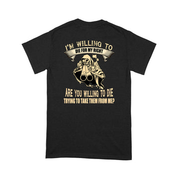 I'm Willing To Die For My Rights Are You Willing To Die Trying To Take Them From Me Shirt - Standard T-shirt