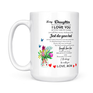 To My Daughter Never Forget How Much I Love You  As You Grow Older I'll Always Be With You Love Mom Mug - White Mug