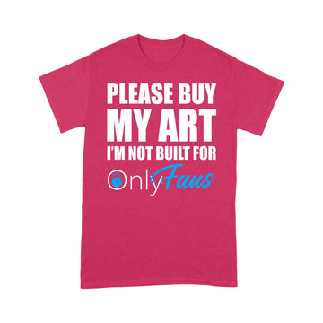 Please Buy My Art I'm Not Built For Only Fans Funny Shirt - Standard T-shirt