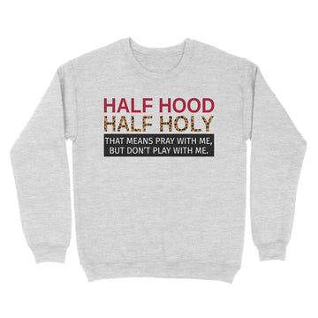 Half Hood Half Holy That Means Pray With Me But Don’t Play With Me Shirt