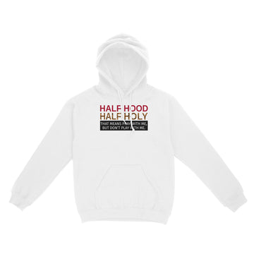 Half Hood Half Holy That Means Pray With Me But Don’t Play With Me Shirt