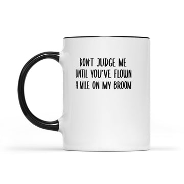 Don't Judge Me Until You've Flown A Mile On my Broom Mug - Accent Mug