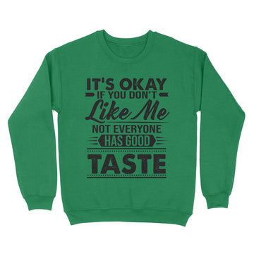 It's Okay If You Don't Like Me Not Everyone Has Good Taste Shirt