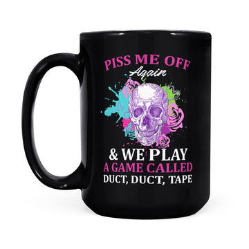 Skull Piss Me Off Again And We Play A Game Called Duct Duct Tape Funny Mug - Black Mug