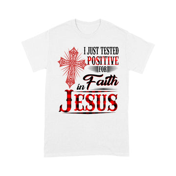 I Just Tested Positive for Faith in Jesus Shirts - Standard T-Shirt