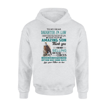Eagles to my dear daughter in law I didn't give you the gift of life I gave you my amazing son love your Father-in-law Shirt - Standard Hoodie