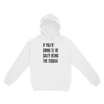 If You're Going To Be Salty Bring The Tequila Funny Shirt - Standard Hoodie