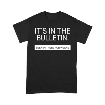 It's In The Bulletin Been In There For Weeks T-Shirt - Standard T-Shirt