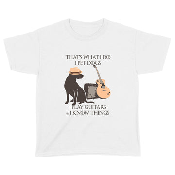 That What I Do I Pet Dogs I Play Guitar And I Know Things Shirt - Standard Youth T-shirt
