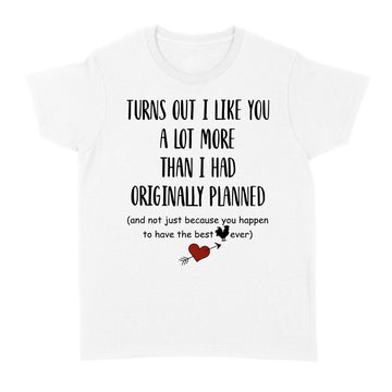 Turns Out I Like You Not Just Because Your Best Cock Ever Shirt – Funny Valentine - Standard Women's T-shirt