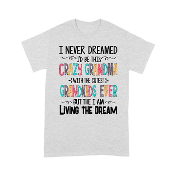 I Never Dreamed I'd Be This Crazy Grandma With The Cutest Grandkids Ever Shirt - Standard T-Shirt