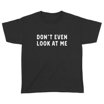 Don't Even Look At Me Funny Quotes Shirt