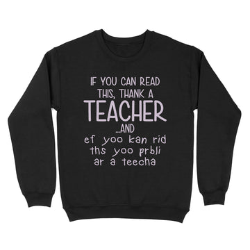 If You Can Read This Thank A Teacher And Ef Yoo Kan Rid Ths Yoo Prbli Ar A Teecha Shirt - Standard Crew Neck Sweatshirt