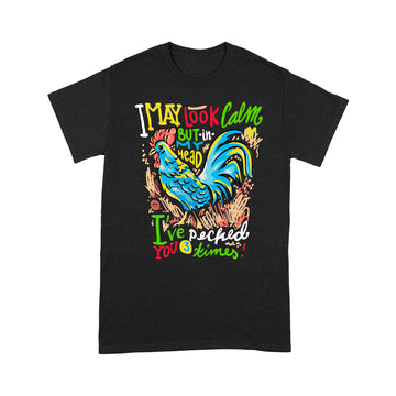 Funny Chicken I May Look Calm But In My Head I've Pecked You 3 Times Shirt - Standard T-Shirt