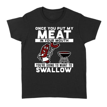 Once You Put My Meat In Your Mouth You're Going To Want To Swallow Shirt - Standard Women's T-shirt