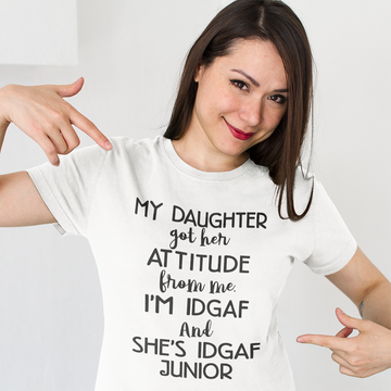 My Daughter Got Her Attitude From Me I'm Idgaf And She's Idgaf Junior Shirt Funny Quote T-Shirt - Standard T-Shirt