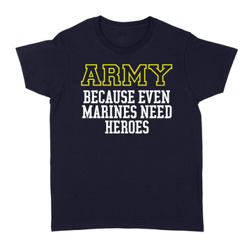 The Army Because Even Marines Need Heroes 2023 Shirt - Standard Women's T-shirt