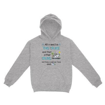 All I Need Is This Cruise And That Other Cruise and Those Cruise Over There And  Funny Shirt - Standard Hoodie