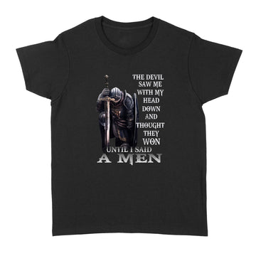 The devil saw me with my head down and thought he’d won until I said amen shirt - Standard Women's T-shirt