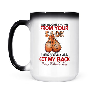 Even Though I'm Not From Your Sack I Know You've Still Got My Back Happy Father's Day Mug, Gift For Dad Mug - Color Changing Mug