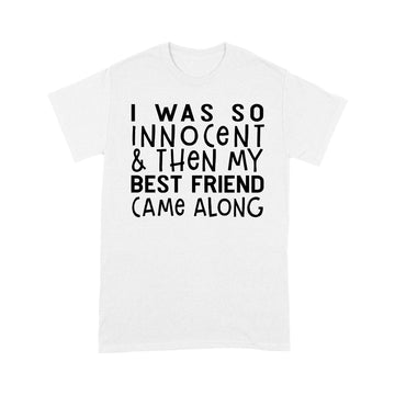 I Was So Innocent And Then My Best Friend Came Along Graphic Tees Shirt - Standard T-shirt