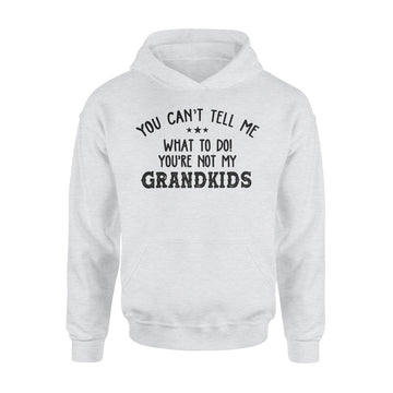 You Can’t Tell Me What To Do You're Not My Grandkids Funny T-Shirt - Standard Hoodie