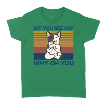 Eff You See Kay Why Oh You Funny French Bulldog Yoga Lover Vintage Shirt - Standard Women's T-shirt