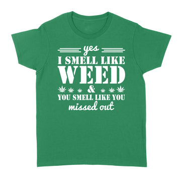 Yes I Smell Like Weed You Smell Like You Missed Out Shirt - Standard Women's T-shirt