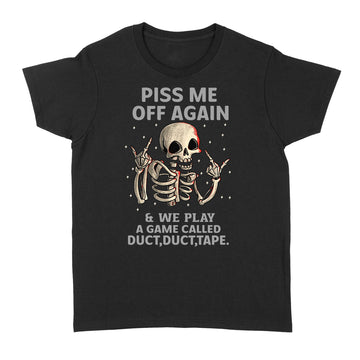 Funny Skeleton Piss Me Off Again And We Play A Game Called Duct Duct Tape T-shirt - Standard Women's T-shirt