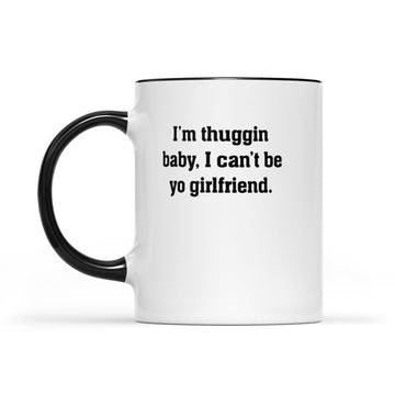 I'm Thuggin I Can't Be Yo Girlfriend Funny Mug - Accent Mug