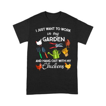 I Just Want To Work In My Garden And Hang Out With My Chickens Shirt - Standard T-shirt