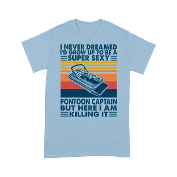 I Never Dreamed I'd Grow Up To Be A Super Sexy PonToon Captain Shirt Funny Boating Lover Gift - Standard T-shirt