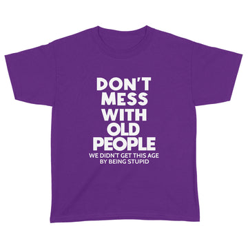 Don't mess with old people we didn't get this age by being stupid Shirt