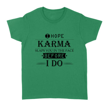 I Hope Karma Slaps You In The Face Before I Do Shirt