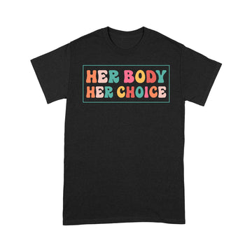 Her Body Her Choice Pro Choice Feminist Women's Rights Shirt - Standard T-Shirt