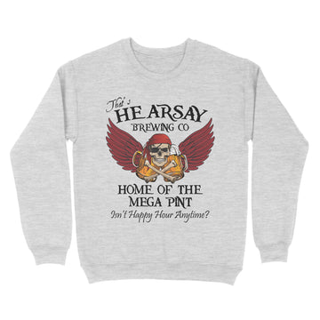 That's Hearsay Brewing Co Home Of The Mega Print Isn't Happy Hour Anytime Funny Shirt - Standard Crew Neck Sweatshirt