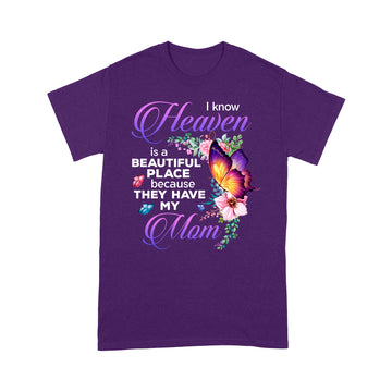 Butterfly I Know Heaven Is A Beautiful Place Because They Have My Mom Shirt - Memorial Shirts - Mom In Heaven T-Shirt - Standard T-Shirt