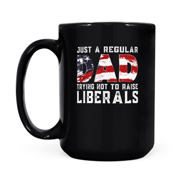 Republican Just A Regular Dad Trying Not To Raise Liberals Mug Funny 4th of July Patriotic Vintage Gifts - Black Mug
