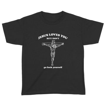 Jesus Loves You But I Don’t Go Fuck Yourself Shirt - Standard Youth T-shirt