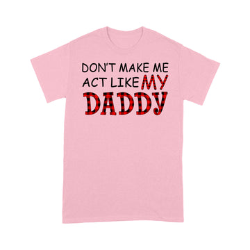 Don't Make Me Act Like My Daddy Red Plaid Buffalo Shirt - Standard T-shirt