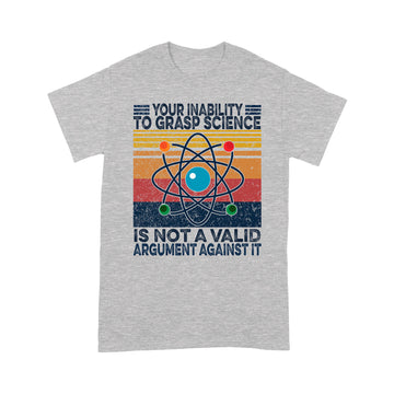 Your Inability To Grasp Science is Not A Valid Argument Against It Vintage Shirt - Standard T-shirt