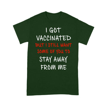 I Got Vaccinated But I Still Want Some Of You To Stay Away From Me Shirt - Standard T-shirt